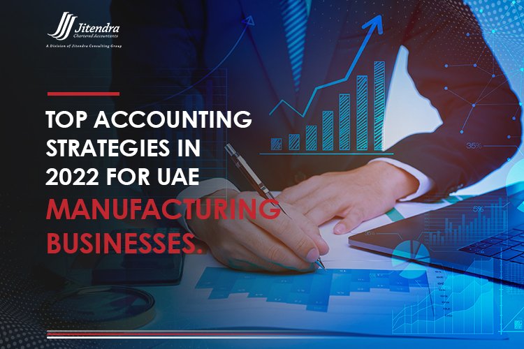 Top Accounting Strategies in 2022 for UAE Manufacturing Businesses