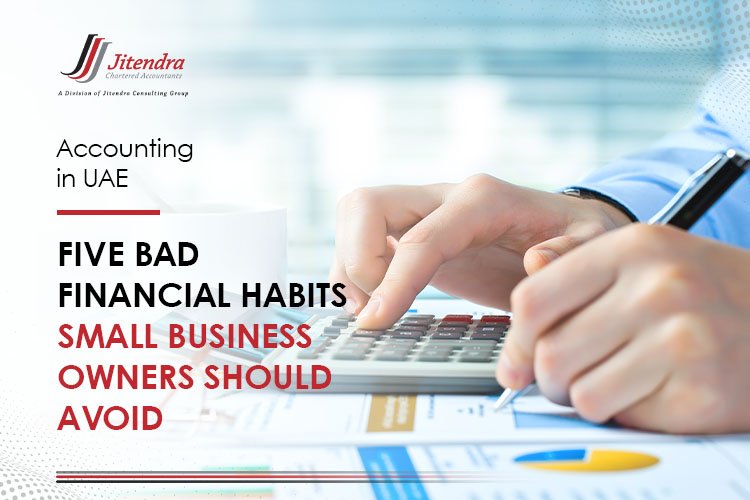 Five bad Financial habits small business owners should Avoid