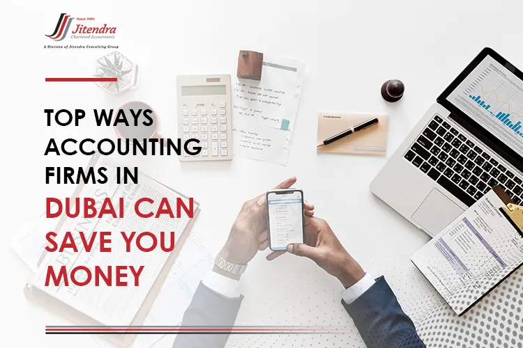 Top ways accounting firms in Dubai can save you money