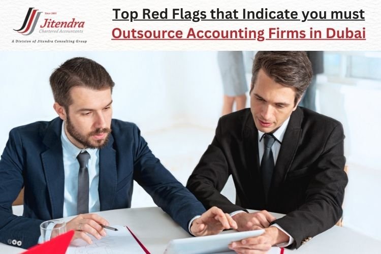 Top Red Flags that Indicate you must Outsource Accounting Firms in Dubai